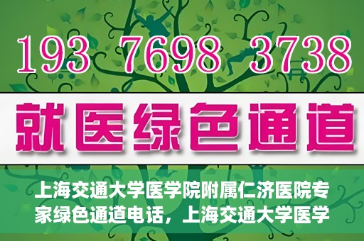 上海交通大学医学院附属仁济医院专家绿色通道电话，上海交通大学医学院附属仁济医院专家绿色通道联系电话揭秘