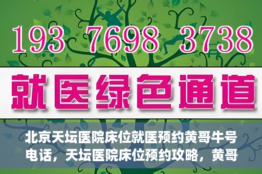 北京天坛医院床位就医预约黄哥牛号电话，天坛医院床位预约攻略，黄哥牛号电话就医预约指南