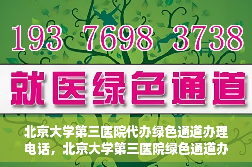 北京大学第三医院代办绿色通道办理电话，北京大学第三医院绿色通道办理电话及代办服务详解