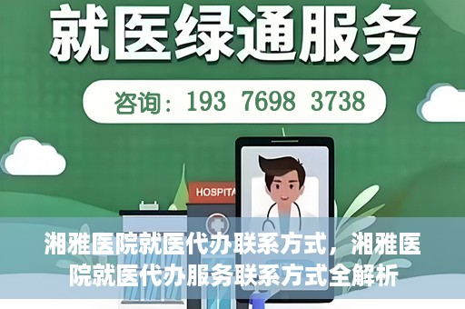 湘雅医院就医代办联系方式，湘雅医院就医代办服务联系方式全解析