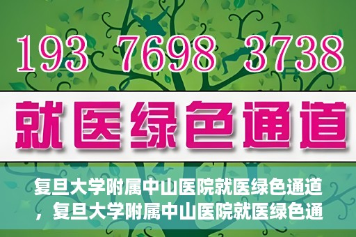 复旦大学附属中山医院就医绿色通道，复旦大学附属中山医院就医绿色通道，打造便捷医疗体验新篇章
