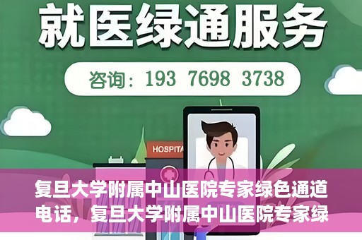 复旦大学附属中山医院专家绿色通道电话，复旦大学附属中山医院专家绿色通道联系电话揭秘