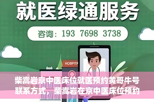 柴嵩岩京中医床位就医预约黄哥牛号联系方式，柴嵩岩在京中医床位预约指南，就医预约联系方式及黄哥牛号揭秘