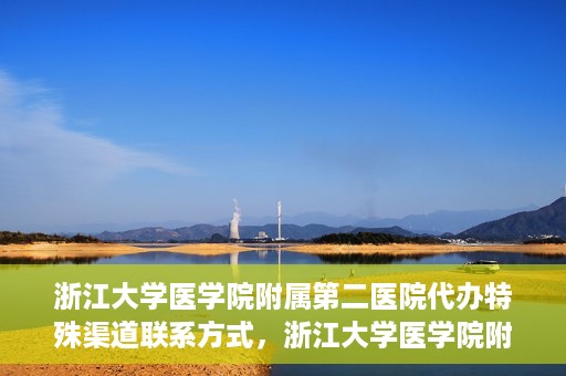 浙江大学医学院附属第二医院代办特殊渠道联系方式，浙江大学医学院附属第二医院特殊渠道联系方式代办服务解析