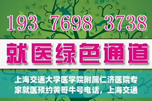 上海交通大学医学院附属仁济医院专家就医预约黄哥牛号电话，上海交通大学医学院附属仁济医院专家就医预约热线及黄哥牛号电话解析