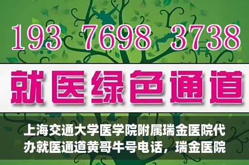 上海交通大学医学院附属瑞金医院代办就医通道黄哥牛号电话，瑞金医院黄哥牛号电话，便捷就医通道的代办服务详解