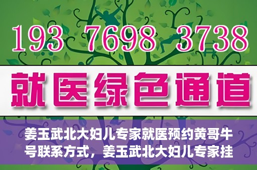 姜玉武北大妇儿专家就医预约黄哥牛号联系方式，姜玉武北大妇儿专家挂号预约攻略，黄哥牛号联系方式揭秘