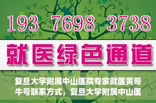复旦大学附属中山医院专家就医黄哥牛号联系方式，复旦大学附属中山医院专家黄哥牛号联系方式揭秘