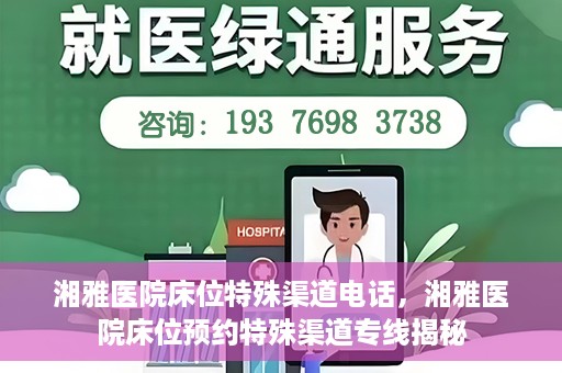 湘雅医院床位特殊渠道电话，湘雅医院床位预约特殊渠道专线揭秘