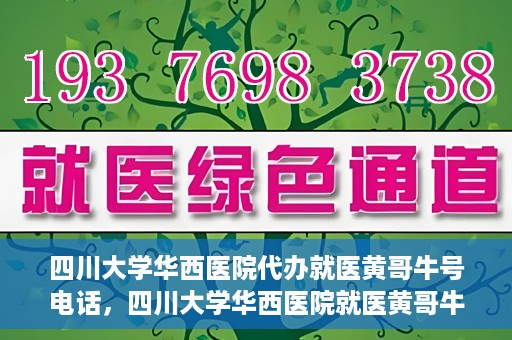 四川大学华西医院代办就医黄哥牛号电话，四川大学华西医院就医黄哥牛号代办服务电话揭秘