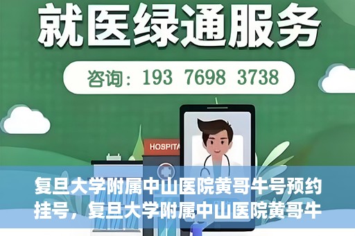 复旦大学附属中山医院黄哥牛号预约挂号，复旦大学附属中山医院黄哥牛号预约挂号攻略解析