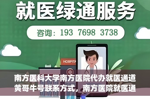 南方医科大学南方医院代办就医通道黄哥牛号联系方式，南方医院就医通道代办服务揭秘，黄哥牛号联系方式及代办流程解析