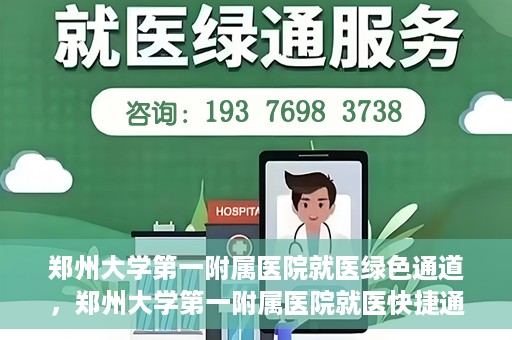 郑州大学第一附属医院就医绿色通道，郑州大学第一附属医院就医快捷通道揭秘