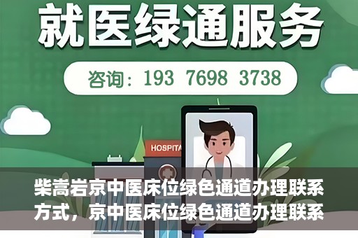 柴嵩岩京中医床位绿色通道办理联系方式，京中医床位绿色通道办理联系方式——柴嵩岩医师联系方式揭秘