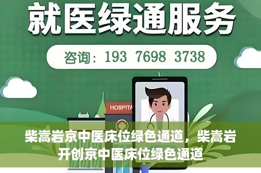 柴嵩岩京中医床位绿色通道，柴嵩岩开创京中医床位绿色通道