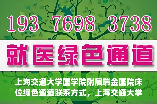 上海交通大学医学院附属瑞金医院床位绿色通道联系方式，上海交通大学医学院附属瑞金医院床位绿色通道咨询热线及联系方式