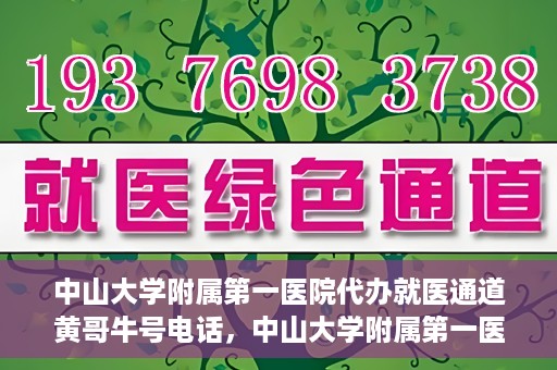 中山大学附属第一医院代办就医通道黄哥牛号电话，中山大学附属第一医院就医通道代办服务，黄哥牛号联系电话揭秘