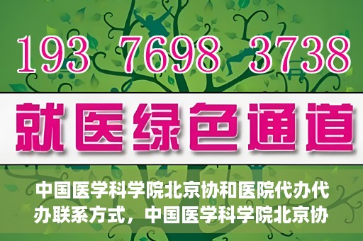 中国医学科学院北京协和医院代办代办联系方式，中国医学科学院北京协和医院代办服务联系方式揭秘