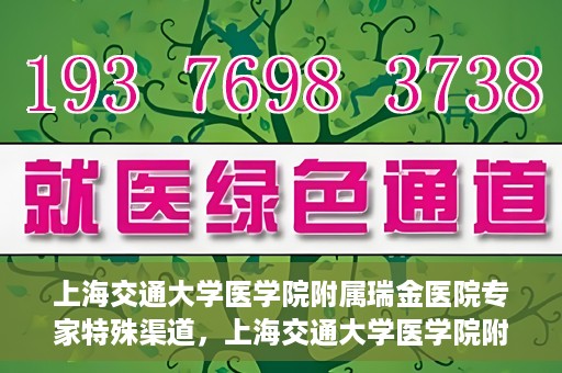 上海交通大学医学院附属瑞金医院专家特殊渠道，上海交通大学医学院附属瑞金医院专家特殊渠道解析，专业力量与特殊资源的融合之道