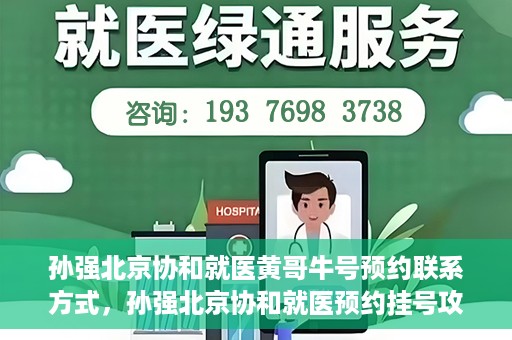 孙强北京协和就医黄哥牛号预约联系方式，孙强北京协和就医预约挂号攻略，黄哥牛号联系方式揭秘