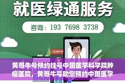 黄哥牛号预约挂号中国医学科学院肿瘤医院，黄哥牛号助您预约中国医学科学院肿瘤医院挂号服务