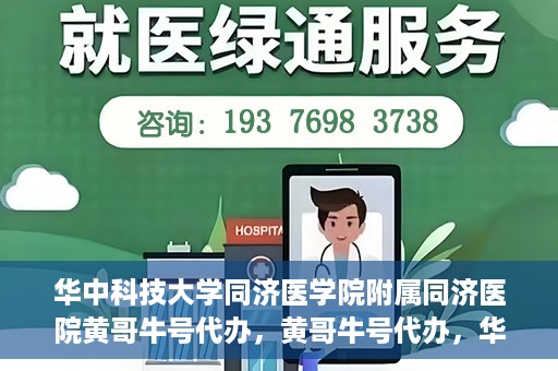 华中科技大学同济医学院附属同济医院黄哥牛号代办，黄哥牛号代办，华中科技大学同济医学院附属同济医院的便捷服务新探