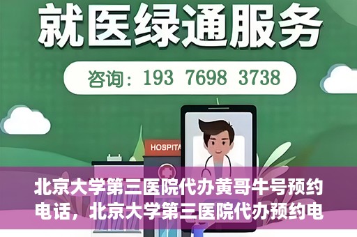 北京大学第三医院代办黄哥牛号预约电话，北京大学第三医院代办预约电话，黄哥牛号预约服务解析与指南
