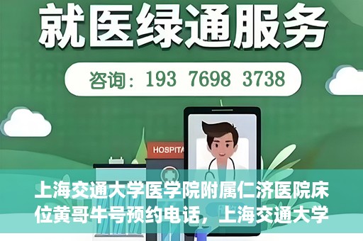 上海交通大学医学院附属仁济医院床位黄哥牛号预约电话，上海交通大学医学院附属仁济医院床位预约电话及黄哥牛号预约信息揭秘