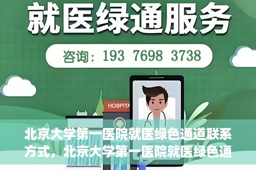 北京大学第一医院就医绿色通道联系方式，北京大学第一医院就医绿色通道联系方式及操作流程解析