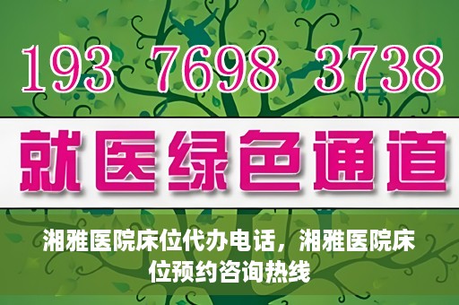 湘雅医院床位代办电话，湘雅医院床位预约咨询热线