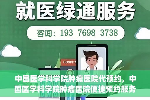 中国医学科学院肿瘤医院代预约，中国医学科学院肿瘤医院便捷预约服务启动