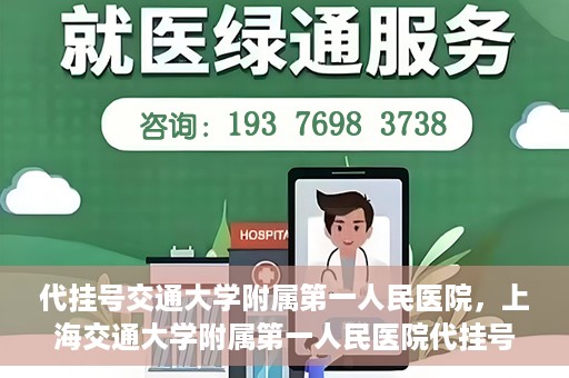 代挂号交通大学附属第一人民医院，上海交通大学附属第一人民医院代挂号服务启动
