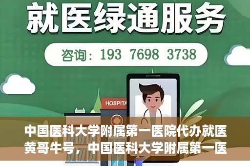 中国医科大学附属第一医院代办就医黄哥牛号，中国医科大学附属第一医院就医代办黄哥牛号服务解析