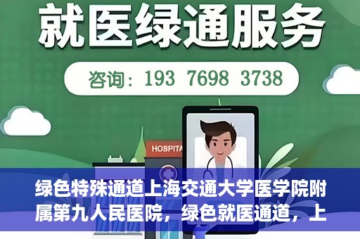 绿色特殊通道上海交通大学医学院附属第九人民医院，绿色就医通道，上海交通大学医学院附属第九人民医院的探索与实践