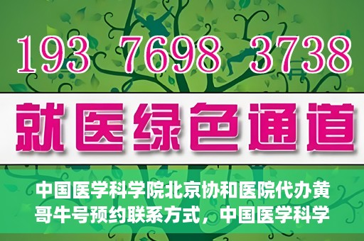 中国医学科学院北京协和医院代办黄哥牛号预约联系方式，中国医学科学院北京协和医院黄哥预约挂号联系方式及代办服务解析