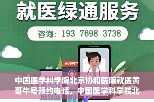 中国医学科学院北京协和医院就医黄哥牛号预约电话，中国医学科学院北京协和医院就医黄哥牛号预约电话详解及指南