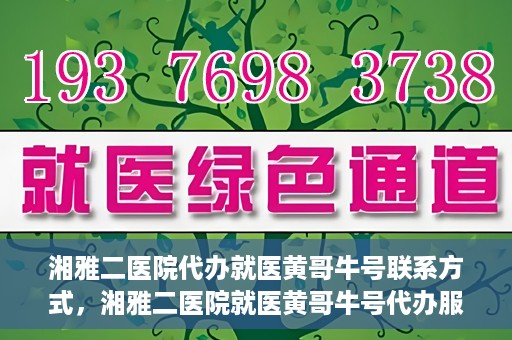 湘雅二医院代办就医黄哥牛号联系方式，湘雅二医院就医黄哥牛号代办服务联系方式揭秘