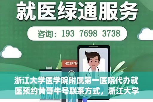 浙江大学医学院附属第一医院代办就医预约黄哥牛号联系方式，浙江大学医学院附属第一医院就医预约代办服务，黄哥牛号联系方式及预约指南