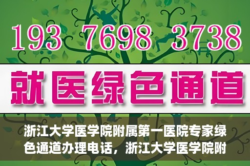 浙江大学医学院附属第一医院专家绿色通道办理电话，浙江大学医学院附属第一医院专家绿色通道服务热线电话揭秘
