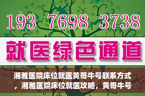 湘雅医院床位就医黄哥牛号联系方式，湘雅医院床位就医攻略，黄哥牛号联系方式揭秘