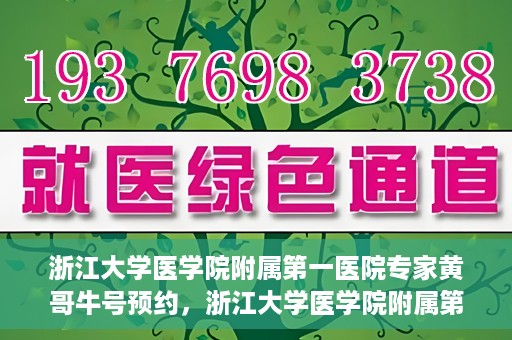 浙江大学医学院附属第一医院专家黄哥牛号预约，浙江大学医学院附属第一医院专家黄哥牛教授预约挂号攻略