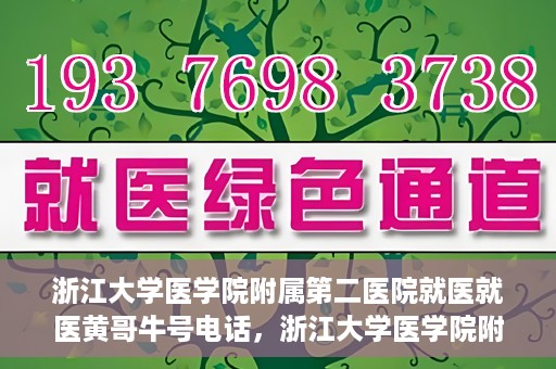 浙江大学医学院附属第二医院就医就医黄哥牛号电话，浙江大学医学院附属第二医院就医黄哥牛号电话咨询攻略