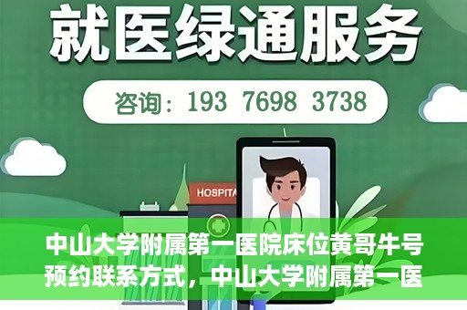 中山大学附属第一医院床位黄哥牛号预约联系方式，中山大学附属第一医院床位预约联系方式及黄哥牛号预约攻略