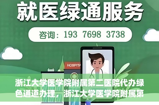 浙江大学医学院附属第二医院代办绿色通道办理，浙江大学医学院附属第二医院绿色通道代办服务详解
