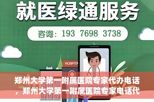 郑州大学第一附属医院专家代办电话，郑州大学第一附属医院专家电话代办服务