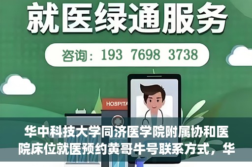 华中科技大学同济医学院附属协和医院床位就医预约黄哥牛号联系方式，华中科技大学同济医学院附属协和医院床位预约联系方式及黄哥牛号揭秘