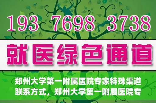 郑州大学第一附属医院专家特殊渠道联系方式，郑州大学第一附属医院专家特殊联系方式揭秘