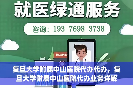 复旦大学附属中山医院代办代办，复旦大学附属中山医院代办业务详解