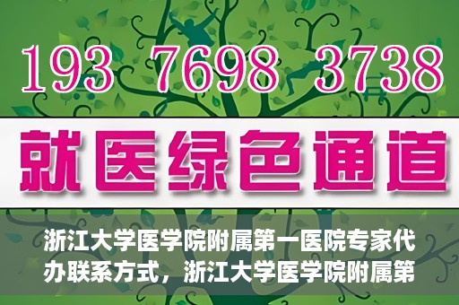 浙江大学医学院附属第一医院专家代办联系方式，浙江大学医学院附属第一医院专家联系服务热线及联系方式全解析