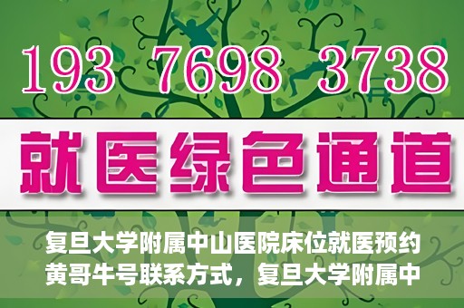 复旦大学附属中山医院床位就医预约黄哥牛号联系方式，复旦大学附属中山医院床位预约联系方式及黄哥牛号揭秘